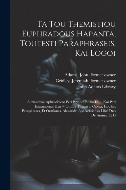 Ta tou Themistiou Euphradous hapanta, toutesti Paraphraseis, kai Logoi: Alexandrou Aphrodisieos Peri psyches biblia duo, kai Peri eimarmenes hen = Omn - Themistius Themistius