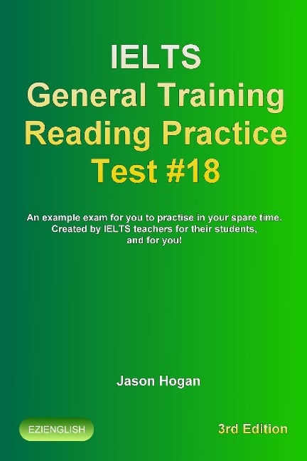 IELTS General Training Reading Practice Test #18. An Example Exam for You to Practise in Your Spare Time. Created by IELTS Teachers for their students, and for you! (IELTS General Training Reading Practice Tests, #18) - Jason Hogan