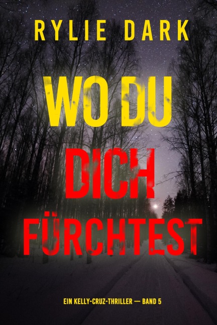Wo du dich fürchtest (Ein Kelly-Cruz-Thriller - Band 5) - Rylie Dark