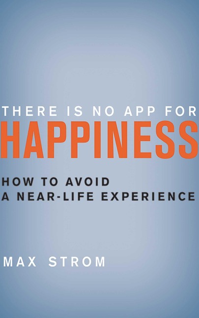 There Is No App for Happiness - Max Strom