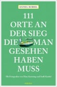 111 Orte an der Sieg, die man gesehen haben muss - Daniel Robbel