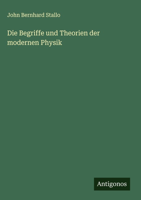 Die Begriffe und Theorien der modernen Physik - John Bernhard Stallo