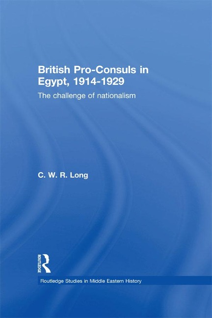 British Pro-Consuls in Egypt, 1914-1929 - C. W. R. Long