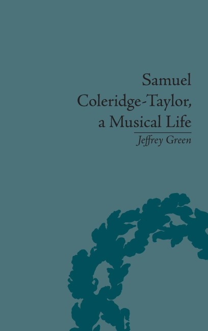 Samuel Coleridge-Taylor, a Musical Life - Jeffrey Green
