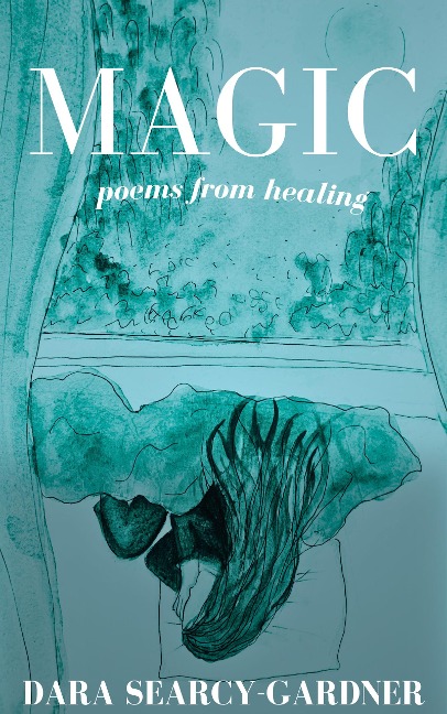 Magic: poems from healing - Dara Searcy-Gardner