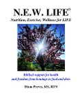 N.E.W. LIFE (Nutrition, Exercise, Wellness for LIFE): Biblical Support for Health and Freedom from Bondage to Food and Diets - Diane Preves