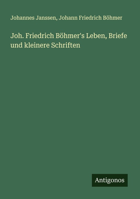 Joh. Friedrich Böhmer's Leben, Briefe und kleinere Schriften - Johannes Janssen, Johann Friedrich Böhmer