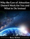 Cover-Bild zum Titel 'Why the Law of Attraction Doesn't Work for You and What to Do Instead' von 'Beau Norton'