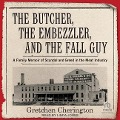The Butcher, the Embezzler, and the Fall Guy - Gretchen Cherington