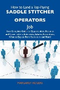 How to Land a Top-Paying Saddle stitcher operators Job: Your Complete Guide to Opportunities, Resumes and Cover Letters, Interviews, Salaries, Promotions, What to Expect From Recruiters and More - Margaret Rogers