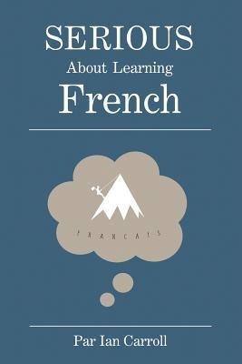 Serious about learning French.: The easy way to learn French. - Ian John Carroll Ma