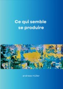 Cover-Bild zum Titel 'Ce qui semble se produire' von 'Andreas Müller'