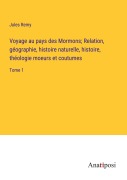 Cover-Bild zum Titel 'Voyage au pays des Mormons; Relation, géographie, histoire naturelle, histoire, théologie moeurs et coutumes' von 'Jules Remy'