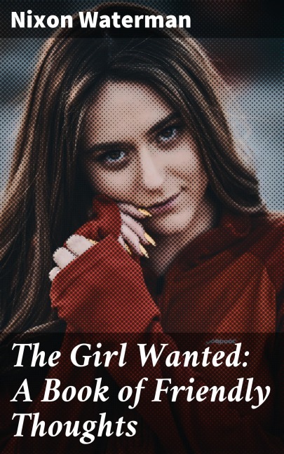 The Girl Wanted: A Book of Friendly Thoughts - Nixon Waterman