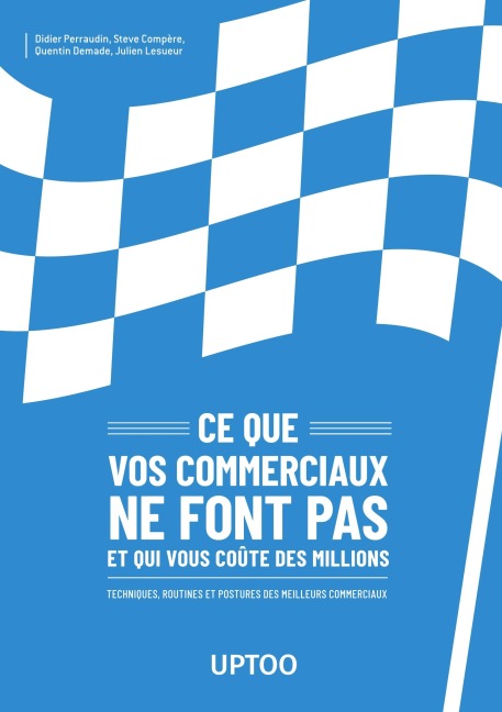 Ce que vos commerciaux ne font pas et qui vous coûte des millions - Didier Perraudin, Steve Compere, Quentin Demade, Julien Lesueur