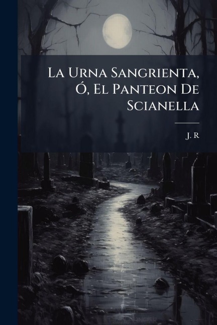 La Urna Sangrienta, Ã", El Panteon De Scianella - J. R