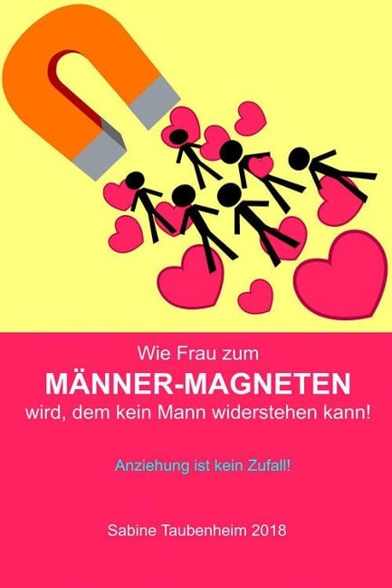 Wie Frau zum Männer-Magneten wird, dem kein Mann widerstehen kann! - Sabine Taubenheim