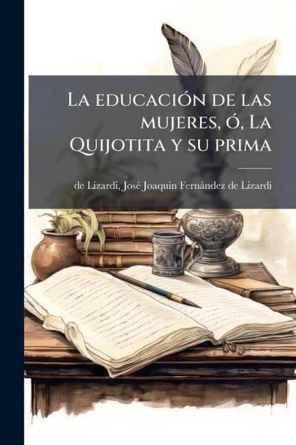 La educaciÃ3n de las mujeres, Ã3, La Quijotita y su prima - de Lizardi Jos Fernàndez de Lizardi