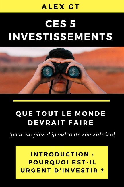 Ces 5 investissements que tout le monde devrait faire (pour ne plus dépendre de son salaire) - Introduction : Pourquoi est-il urgent d'investir ? - Alex Gt