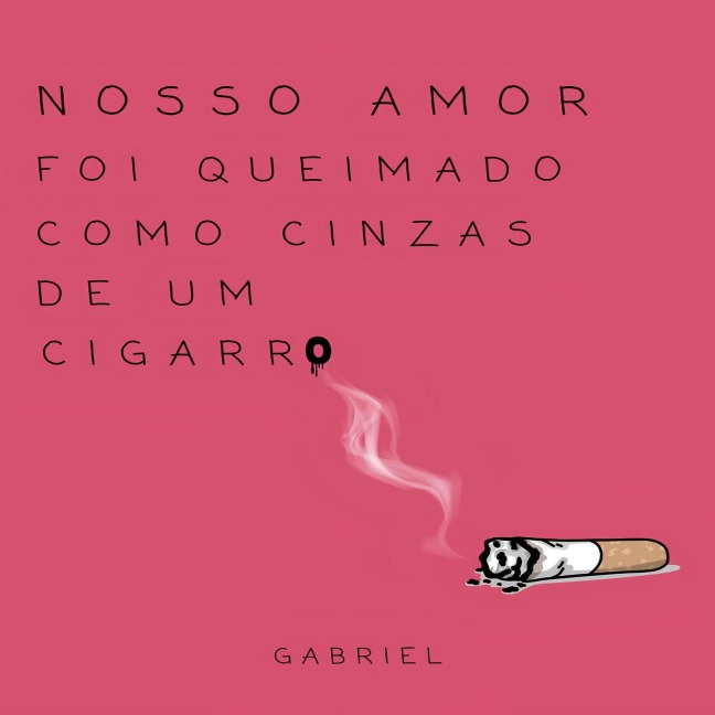 Nosso amor foi queimado como cinzas de um cigarro - Gabriel