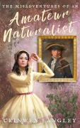 Cover-Bild zum Titel 'The Misadventures of an Amateur Naturalist (Celeste Rossan, #1)' von 'Ceinwen Langley'