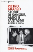 Storie di sangue, amici e fantasmi. Ricordi di mafia - Pietro Grasso