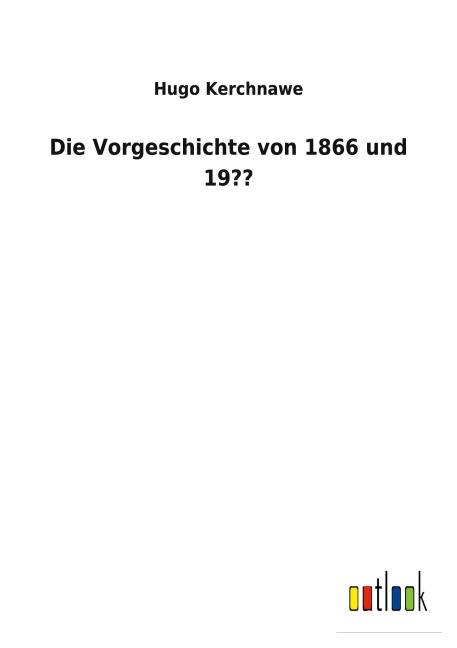 Die Vorgeschichte von 1866 und 19?? - Hugo Kerchnawe