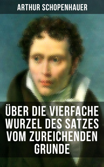 Über die vierfache Wurzel des Satzes vom zureichenden Grunde - Arthur Schopenhauer