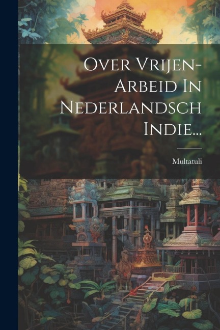 Over Vrijen-arbeid In Nederlandsch Indie... - 