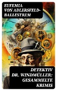 Cover-Bild zum Titel 'Detektiv Dr. Windmüller: Gesammelte Krimis' von 'Eufemia Von Adlersfeld-Ballestrem'