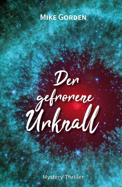 Der gefrorene Urknall - Mike Gorden