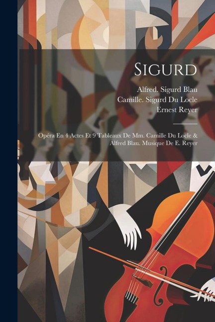 Sigurd; Opéra En 4 Actes Et 9 Tableaux De Mm. Camille Du Locle & Alfred Blau. Musique De E. Reyer - Ernest Reyer, Blau Alfred Sigurd