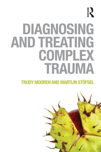 Diagnosing and Treating Complex Trauma - Trudy Mooren, Martijn Stöfsel