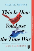 Cover-Bild zum Titel 'This Is How You Lose the Time War' von 'Amal El-Mohtar, Max Gladstone'