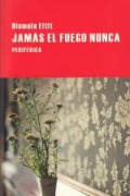 Cover-Bild zum Titel 'Jamás El Fuego Nunca' von 'Diamela Eltit'
