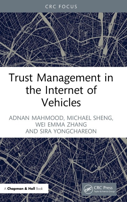 Trust Management in the Internet of Vehicles - Adnan Mahmood, Michael Sheng, Wei Emma Zhang