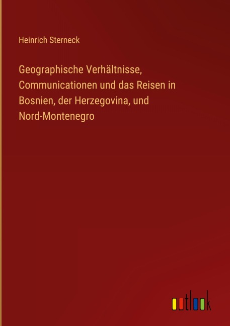 Geographische Verhältnisse, Communicationen und das Reisen in Bosnien, der Herzegovina, und Nord-Montenegro - Heinrich Sterneck