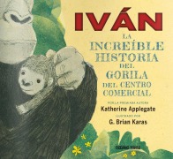 Cover-Bild zum Titel 'Iván. La Increíble Historia del Gorila del Centro Comercial' von 'Katherine Applegate, G Brian Karas'