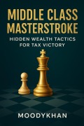 Cover-Bild zum Titel 'Middle Class Masterstroke: Hidden Wealth Tactics for Tax Victory' von 'Moodykhan'