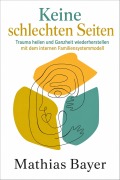Cover-Bild zum Titel 'Keine schlechten Seiten: Trauma heilen und Ganzheit wiederherstellen mit dem internen Familiensystemmodell' von 'Mathias Bayer'