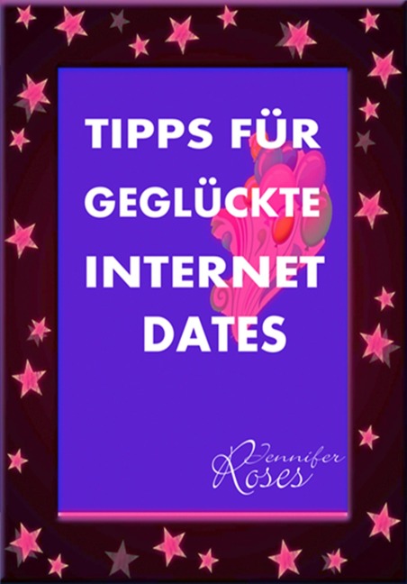 TIPPS FÜR GEGLÜCKTE INTERNET DATES - Jennifer Roses