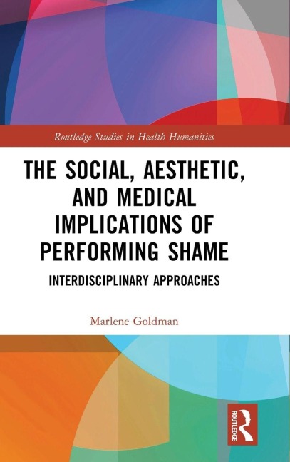 The Social, Aesthetic, and Medical Implications of Performing Shame - Marlene Goldman