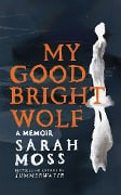 Cover-Bild zum Titel 'My Good Bright Wolf' von 'Sarah Moss'