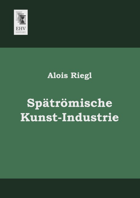 Spätrömische Kunst-Industrie - Alois Riegl