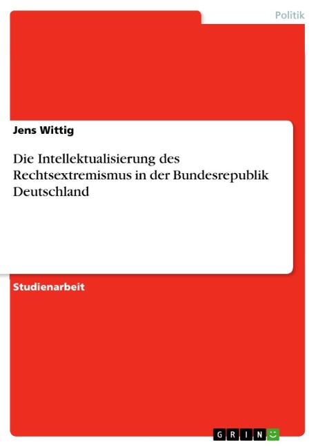 Die Intellektualisierung des Rechtsextremismus in der Bundesrepublik Deutschland - Jens Wittig