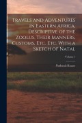 Cover-Bild zum Titel 'Travels and Adventures in Eastern Africa, Descriptive of the Zoolus, Their Manners, Customs, Etc. Etc. With a Sketch of Natal; Volume 1' von 'Nathaniel Isaacs'