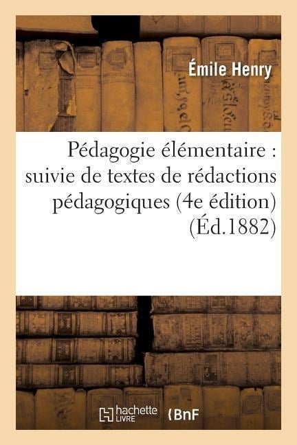 Pédagogie Élémentaire: Suivie de Textes de Rédactions Pédagogiques - Émile Henry