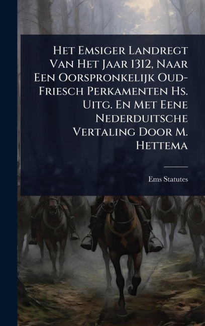 Het Emsiger Landregt Van Het Jaar 1312, Naar Een Oorspronkelijk Oud-Friesch Perkamenten Hs. Uitg. En Met Eene Nederduitsche Vertaling Door M. Hettema - Ems Statutes