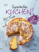 Cover-Bild zum Titel 'Superleichte Kuchen! 90% Frucht, 10% Teig. Über 30 einfache Kuchenrezepte mit einem Grundteig' von 'Mélanie Martin'