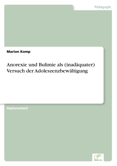 Anorexie und Bulimie als (inadäquater) Versuch der Adoleszenzbewältigung - Marion Komp
